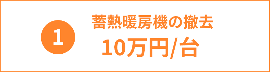 ①蓄熱暖房機の撤去 10万円/台